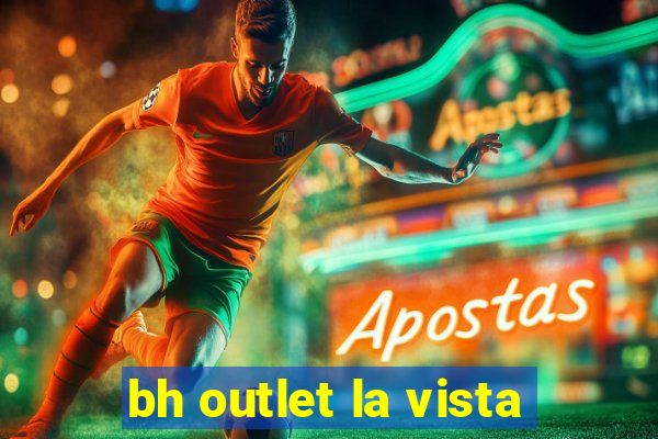 bh outlet la vista